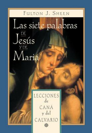 Carte Las Siete Palabras de Jesus y de Maria: Lecciones de Cana y del Calvario Fulton J. Sheen