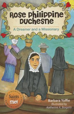 Carte Rose Philippine Duchesne: A Dreamer and a Missionary Barbara Yoffie