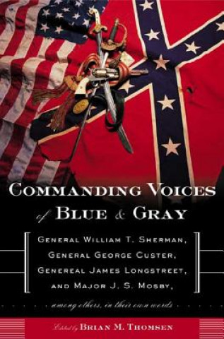 Carte Commanding Voices of Blue & Gray: General William T. Sherman, General George Custer, General James Longstreet, and Major J. S. Mosby, Among Others in Brian M. Thomsen