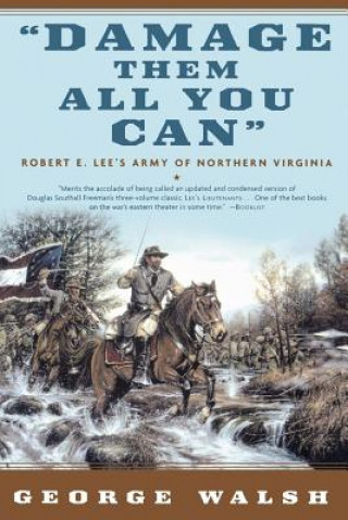 Kniha Damage Them All You Can: Robert E. Lee's Army of Northern Virginia George Walsh