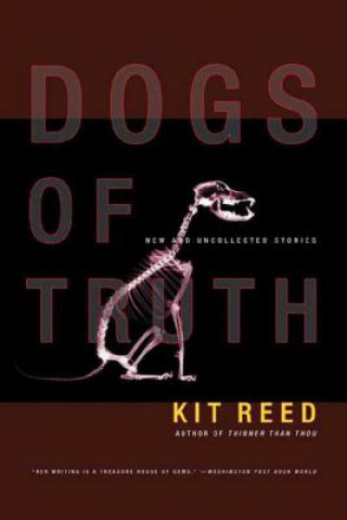 Carte Dogs of Truth: New and Uncollected Stories Kit Reed