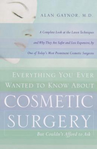 Carte Everything You Ever Wanted to Know About Cosmetic Surgery but Couldn't Afford to Ask Alan Gaynor