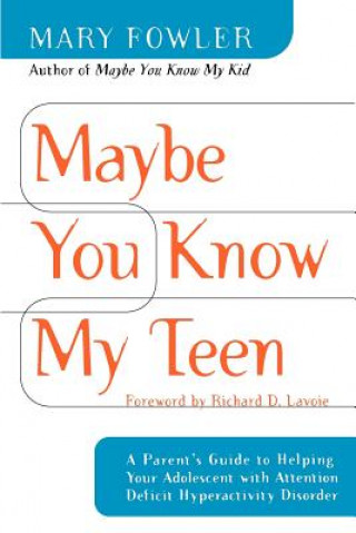 Carte Maybe You Know My Teen: A Parent's Guide to Helping Your Adolescent with Attention Deficit Hyperactivity Disorder Mary Fowler
