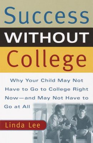 Carte Success Without College: Why Your Child May Not Have to Go to College Right Now--And May Not Have to Go at All Linda Lee