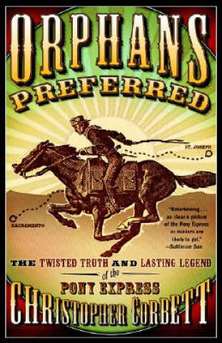 Carte Orphans Preferred: The Twisted Truth and Lasting Legend of the Pony Express Christopher Corbett