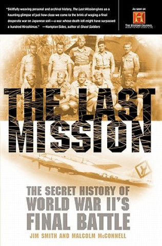 Carte The Last Mission: The Secret History of World War II's Final Battle Jim Smith