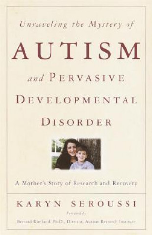 Carte Unraveling the Mystery of Autism and Pervasive Developmental Disorder: A Mother's Story of Research & Recovery Karyn Seroussi