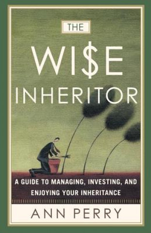 Carte The Wise Inheritor: A Guide to Managing, Investing and Enjoying Your Inheritance Ann Perry
