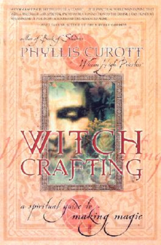 Carte Witch Crafting: A Spiritual Guide to Making Magic Phyllis W. Curott