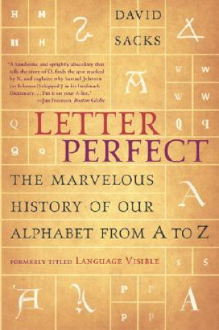 Carte Letter Perfect: The Marvelous History of Our Alphabet from A to Z David Sacks