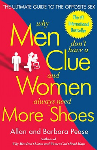 Book Why Men Don't Have a Clue and Women Always Need More Shoes: The Ultimate Guide to the Opposite Sex Allan Pease