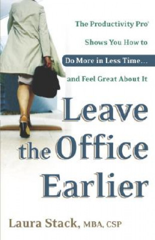 Kniha Leave the Office Earlier: The Productivity Pro Shows You How to Do More in Less Time...and Feel Great about It Laura Stack