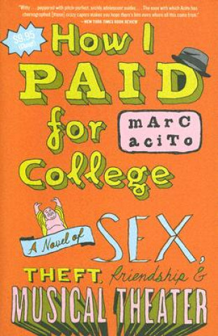Книга How I Paid for College: A Novel of Sex, Theft, Friendship & Musical Theater Marc Acito