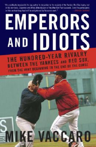 Buch Emperors and Idiots: The Hundred-Year Rivalry Between the Yankees and Red Sox, from the Very Beginning to the End of the Curse Mike Vaccaro