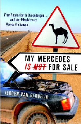 Kniha My Mercedes Is Not for Sale: From Amsterdam to Ouagadougou...an Auto-Misadventure Across the Sahara Jeroen Van Bergeijk