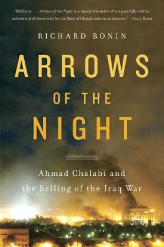 Kniha Arrows of the Night: Ahmad Chalabi and the Selling of the Iraq War Richard Bonin