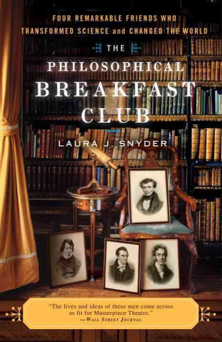 Book The Philosophical Breakfast Club: Four Remarkable Friends Who Transformed Science and Changed the World Laura J. Snyder