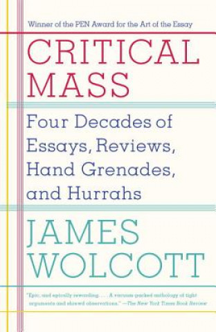 Carte Critical Mass: Four Decades of Essays, Reviews, Hand Grenades, and Hurrahs James Wolcott