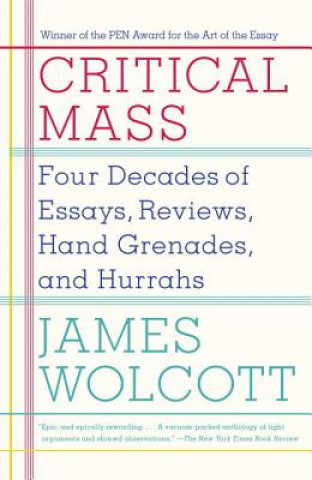 Kniha Critical Mass: Four Decades of Essays, Reviews, Hand Grenades, and Hurrahs James Wolcott