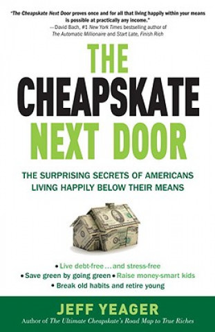 Kniha The Cheapskate Next Door: The Surprising Secrets of Americans Living Happily Below Their Means Jeff Yeager