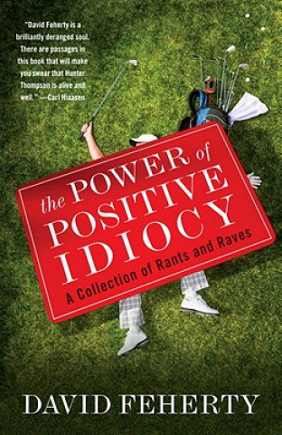 Книга The Power of Positive Idiocy: A Collection of Rants and Raves David Feherty