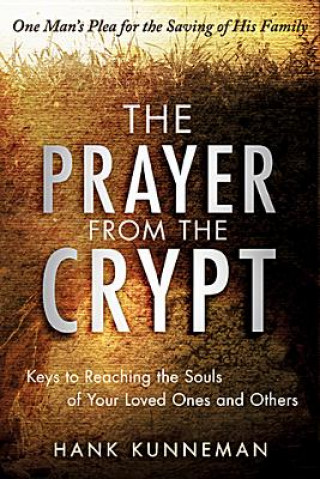 Könyv The Prayer from the Crypt: Keys to Reaching the Souls of Your Loved Ones and Others Hank Kunneman