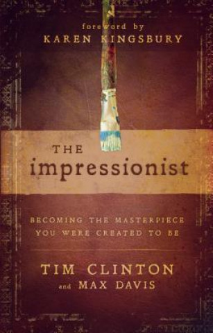 Carte The Impressionist: Becoming the Masterpiece You Were Created to Be Tim Clinton