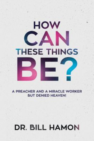 Книга How Can These Things Be? Bill Hamon