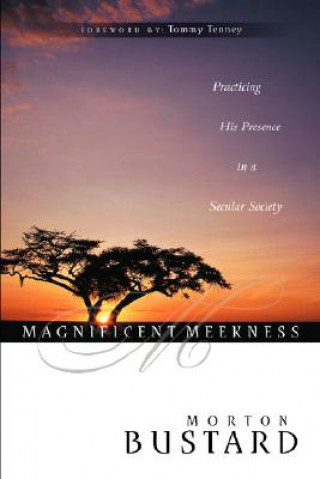 Book Magnificent Meekness: Practicing His Presence in a Secular Society Morton Bustard