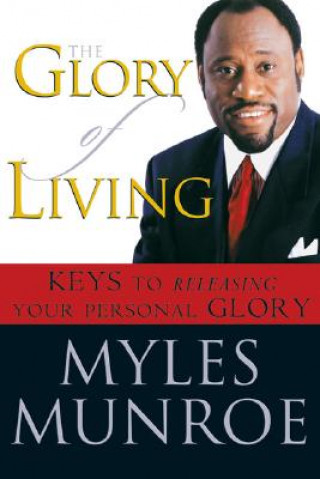 Könyv The Glory of Living: Keys to Releasing Your Personal Glory Myles Munroe