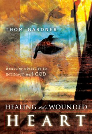 Kniha Healing the Wounded Heart Thom Gardner