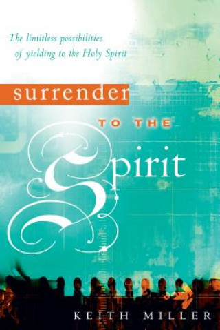 Książka Surrender to the Spirit: The Limitless Possibilities of Yielding to the Holy Spirit Keith Miller