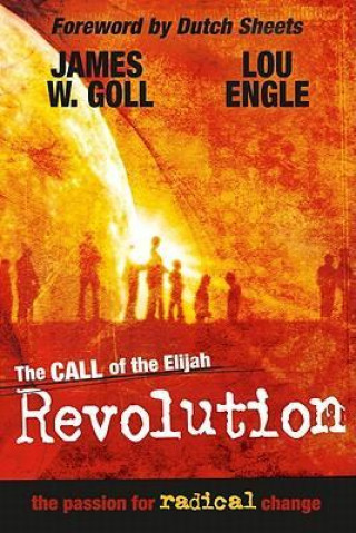 Carte The Call of the Elijah Revolution: The Passion for Radical Change James W. Goll