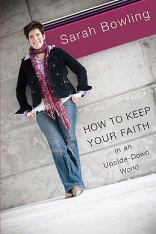 Kniha How to Keep Your Faith in an Upside-Down World Sarah Bowling