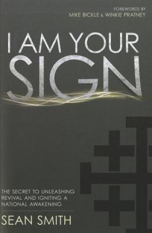 Kniha I Am Your Sign: The Secret to Unleashing Revival and Igniting a National Awakening Sean Smith