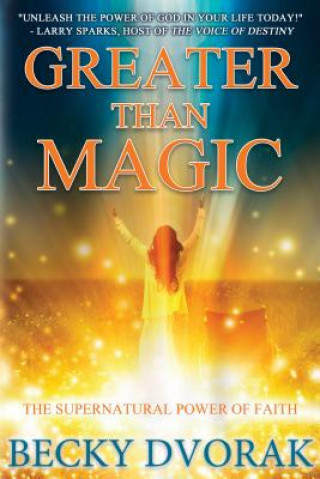 Carte Greater Than Magic: The Supernatural Power of Faith Becky Dvorak
