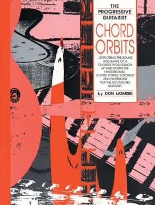 Könyv Chord Orbits: Exploring the Sound and Shape of a Chord's Progression Up and Down the Fingerboard Don Latarski