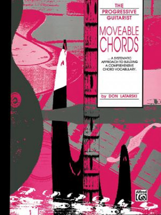 Книга Moveable Chords: A Systematic Approach to Building a Comprehensive Chord Vocabulary Don Latarski