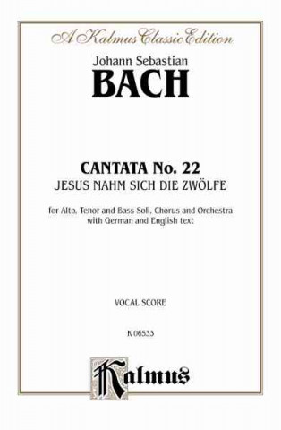 Kniha Cantata No. 22 -- Jesus Nahm Zu Sich Die Zwolfe: Satb with Atb Soli (German, English Language Edition) Johann Bach