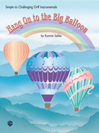 Carte Hang on to the Big Balloon: Simple to Challenging Orff Instrumentals Konnie Saliba