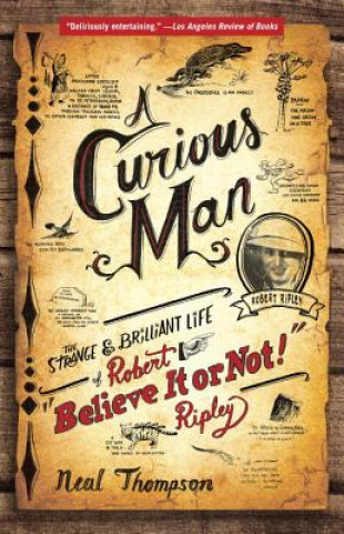 Livre A Curious Man: The Strange and Brilliant Life of Robert "Believe It or Not!" Ripley Neal Thompson