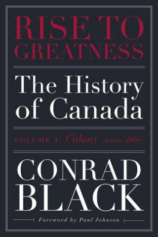 Knjiga Rise To Greatness, Volume 1: Colony (1603-1867) Conrad Black