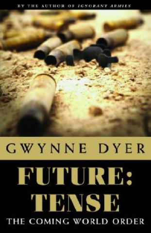Könyv Future: Tense: The Coming World Order? Gwynne Dyer
