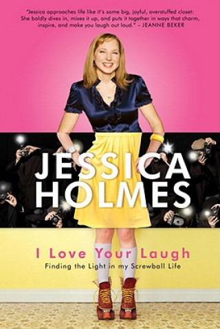 Książka I Love Your Laugh: Finding the Light in My Screwball Life Jessica Holmes