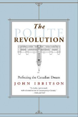 Kniha The Polite Revolution: Perfecting the Canadian Dream John Ibbitson
