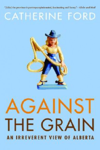 Könyv Against the Grain: An Irreverent View of Alberta Catherine Ford