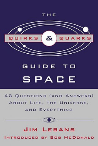 Книга The Quirks & Quarks Guide to Space: 42 Questions (and Answers) about Life, the Universe, and Everything Jim Lebans