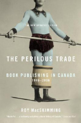 Könyv The Perilous Trade: Book Publishing in Canada, 1946-2006 Roy MacSkimming