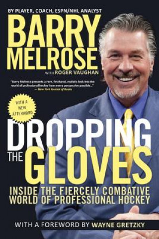 Kniha Dropping the Gloves: Inside the Fiercely Combative World of Professional Hockey Barry Melrose