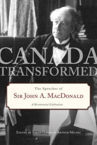 Carte Canada Transformed: The Speeches of Sir John A. MacDonald Arthur Milnes